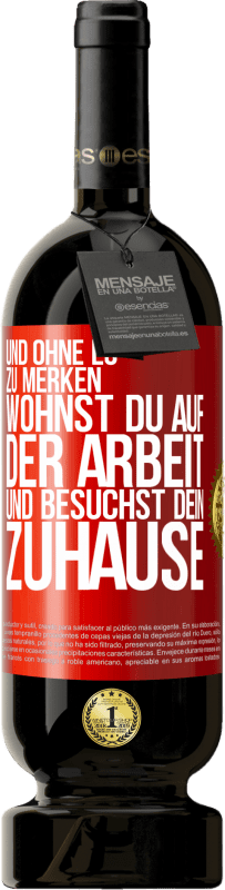 49,95 € | Rotwein Premium Ausgabe MBS® Reserve Und ohne es zu merken, wohnst du auf der Arbeit und besuchst dein Zuhause Rote Markierung. Anpassbares Etikett Reserve 12 Monate Ernte 2016 Tempranillo