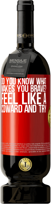 «do you know what makes you brave? Feel like a coward and try» Premium Edition MBS® Reserve