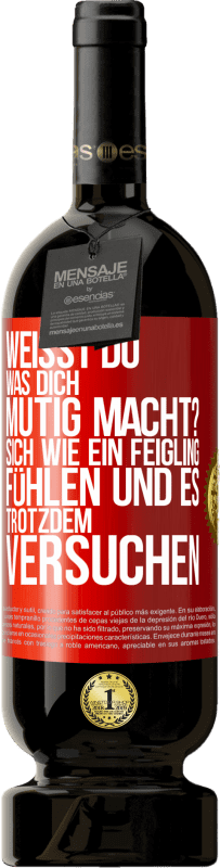 49,95 € Kostenloser Versand | Rotwein Premium Ausgabe MBS® Reserve Weißt du, was dich mutig macht? Sich wie ein Feigling fühlen und es trotzdem versuchen Rote Markierung. Anpassbares Etikett Reserve 12 Monate Ernte 2016 Tempranillo