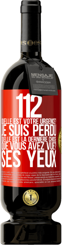 49,95 € | Vin rouge Édition Premium MBS® Réserve 112, quelle est votre urgence? Je suis perdu. Quelle est la dernière chose que vous avez vue? Ses yeux Étiquette Rouge. Étiquette personnalisable Réserve 12 Mois Récolte 2016 Tempranillo