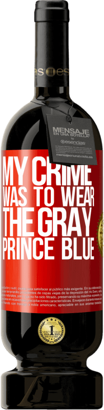 29,95 € Free Shipping | Red Wine Premium Edition MBS® Reserva My crime was to wear the gray prince blue Red Label. Customizable label Reserva 12 Months Harvest 2014 Tempranillo
