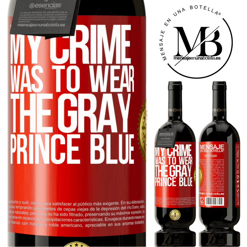 49,95 € Free Shipping | Red Wine Premium Edition MBS® Reserve My crime was to wear the gray prince blue Red Label. Customizable label Reserve 12 Months Harvest 2015 Tempranillo