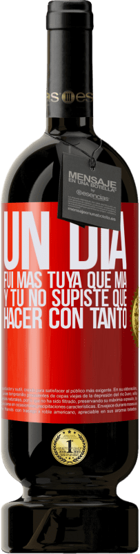 49,95 € Envío gratis | Vino Tinto Edición Premium MBS® Reserva Un día fui más tuya que mía, y tú no supiste qué hacer con tanto Etiqueta Roja. Etiqueta personalizable Reserva 12 Meses Cosecha 2016 Tempranillo