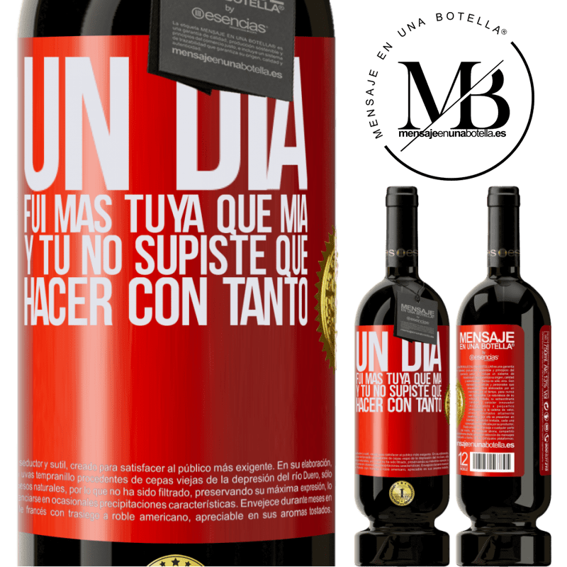 49,95 € Envío gratis | Vino Tinto Edición Premium MBS® Reserva Un día fui más tuya que mía, y tú no supiste qué hacer con tanto Etiqueta Roja. Etiqueta personalizable Reserva 12 Meses Cosecha 2015 Tempranillo