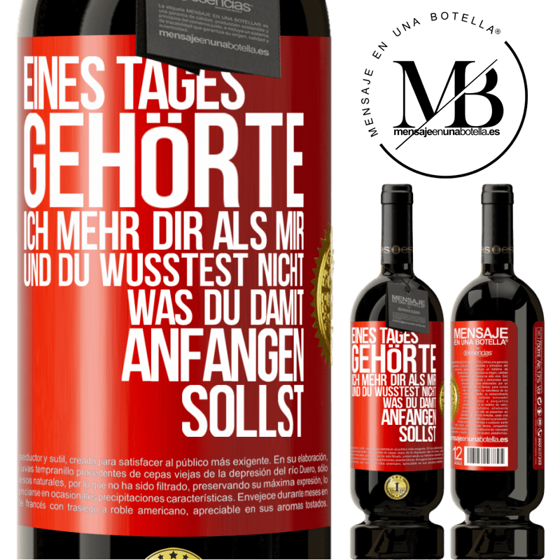 49,95 € Kostenloser Versand | Rotwein Premium Ausgabe MBS® Reserve Eines Tages gehörte ich mehr dir als mir und du wusstest nicht, was du damit anfangen sollst Rote Markierung. Anpassbares Etikett Reserve 12 Monate Ernte 2015 Tempranillo
