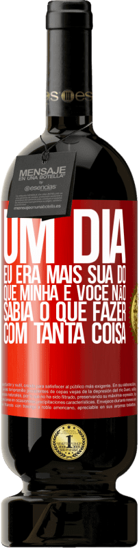 49,95 € | Vinho tinto Edição Premium MBS® Reserva Um dia eu era mais sua do que minha e você não sabia o que fazer com tanta coisa Etiqueta Vermelha. Etiqueta personalizável Reserva 12 Meses Colheita 2016 Tempranillo