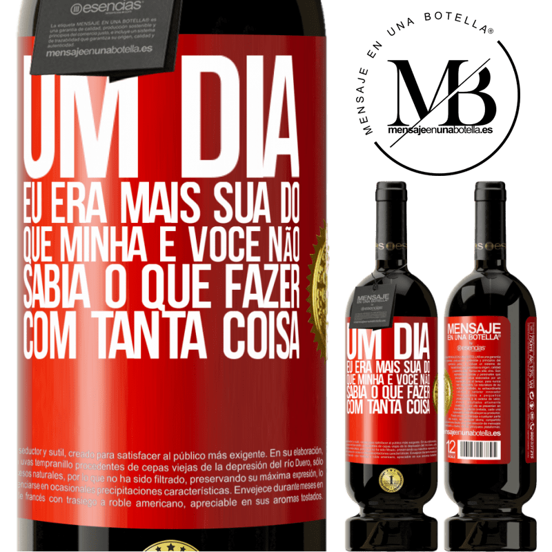 49,95 € Envio grátis | Vinho tinto Edição Premium MBS® Reserva Um dia eu era mais sua do que minha e você não sabia o que fazer com tanta coisa Etiqueta Vermelha. Etiqueta personalizável Reserva 12 Meses Colheita 2015 Tempranillo