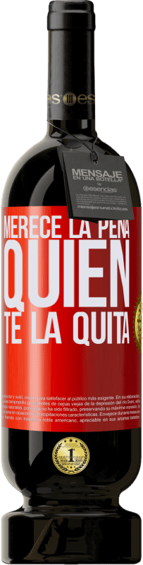 «Merece la pena quien te la quita» Edición Premium MBS® Reserva