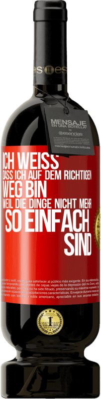 49,95 € | Rotwein Premium Ausgabe MBS® Reserve Ich weiß, dass ich auf dem richtigen Weg bin, weil die Dinge nicht mehr so einfach sind Rote Markierung. Anpassbares Etikett Reserve 12 Monate Ernte 2015 Tempranillo