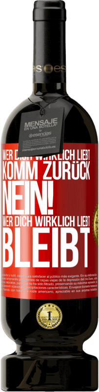 49,95 € | Rotwein Premium Ausgabe MBS® Reserve Wer dich wirklich liebt, komm zurück. Nein! Wer dich wirklich liebt, bleibt Rote Markierung. Anpassbares Etikett Reserve 12 Monate Ernte 2016 Tempranillo