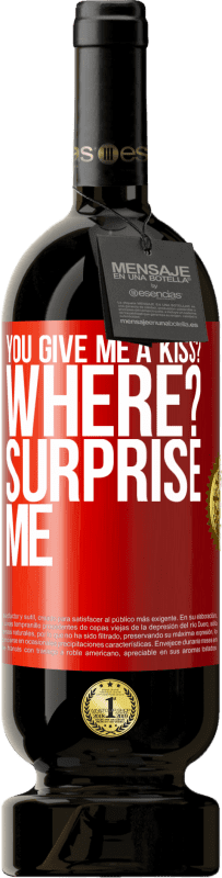 49,95 € | Red Wine Premium Edition MBS® Reserve you give me a kiss? Where? Surprise me Red Label. Customizable label Reserve 12 Months Harvest 2014 Tempranillo