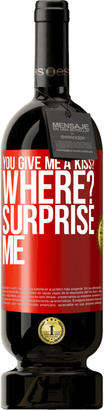 49,95 € | Red Wine Premium Edition MBS® Reserve you give me a kiss? Where? Surprise me Red Label. Customizable label Reserve 12 Months Harvest 2015 Tempranillo