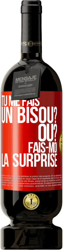 49,95 € | Vin rouge Édition Premium MBS® Réserve Tu me fais un bisou? Où? Fais-moi la surprise Étiquette Rouge. Étiquette personnalisable Réserve 12 Mois Récolte 2015 Tempranillo