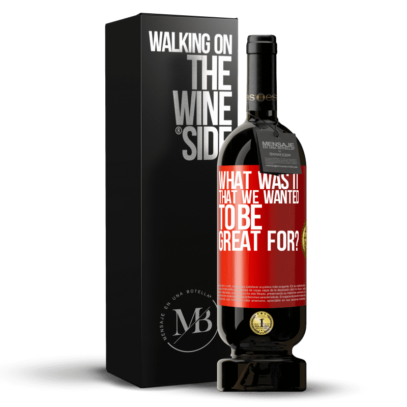 49,95 € Free Shipping | Red Wine Premium Edition MBS® Reserve what was it that we wanted to be great for? Red Label. Customizable label Reserve 12 Months Harvest 2014 Tempranillo
