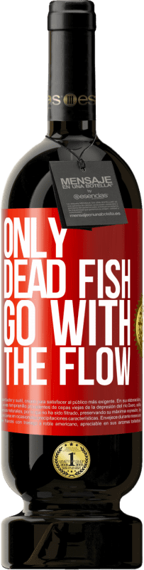 49,95 € | Red Wine Premium Edition MBS® Reserve Only dead fish go with the flow Red Label. Customizable label Reserve 12 Months Harvest 2014 Tempranillo