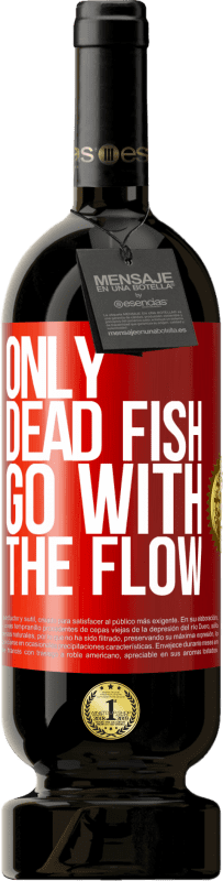 49,95 € Free Shipping | Red Wine Premium Edition MBS® Reserve Only dead fish go with the flow Red Label. Customizable label Reserve 12 Months Harvest 2016 Tempranillo
