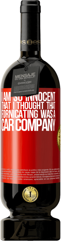 «I am so innocent that I thought that fornicating was a car company» Premium Edition MBS® Reserva