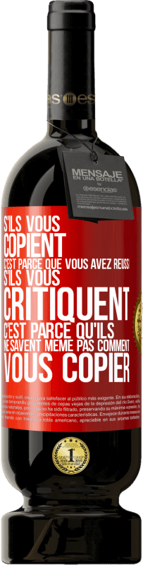 49,95 € | Vin rouge Édition Premium MBS® Réserve S'ils vous copient c'est parce que vous avez réussi. S'ils vous critiquent c'est parce qu'ils ne savent même pas comment vous co Étiquette Rouge. Étiquette personnalisable Réserve 12 Mois Récolte 2015 Tempranillo