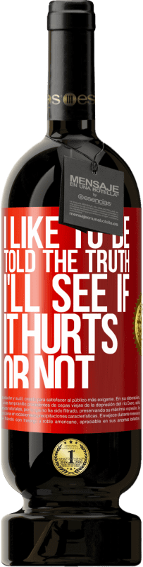 49,95 € Free Shipping | Red Wine Premium Edition MBS® Reserve I like to be told the truth, I'll see if it hurts or not Red Label. Customizable label Reserve 12 Months Harvest 2016 Tempranillo