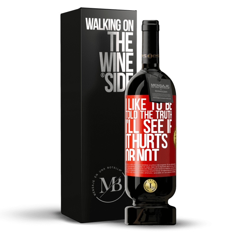 49,95 € Free Shipping | Red Wine Premium Edition MBS® Reserve I like to be told the truth, I'll see if it hurts or not Red Label. Customizable label Reserve 12 Months Harvest 2015 Tempranillo