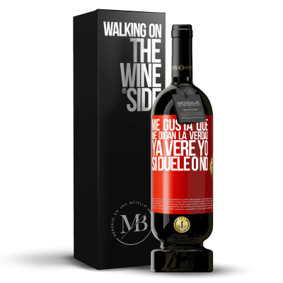 «Me gusta que me digan la verdad ya veré yo si duele o no» Edición Premium MBS® Reserva