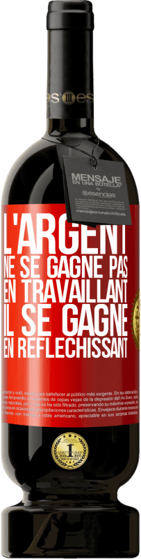 49,95 € | Vin rouge Édition Premium MBS® Réserve L'argent ne se gagne pas en travaillant, il se gagne en réfléchissant Étiquette Rouge. Étiquette personnalisable Réserve 12 Mois Récolte 2015 Tempranillo