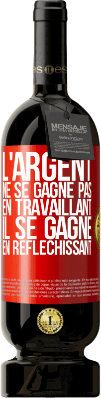 49,95 € Envoi gratuit | Vin rouge Édition Premium MBS® Réserve L'argent ne se gagne pas en travaillant, il se gagne en réfléchissant Étiquette Rouge. Étiquette personnalisable Réserve 12 Mois Récolte 2016 Tempranillo