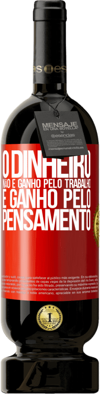 49,95 € | Vinho tinto Edição Premium MBS® Reserva O dinheiro não é ganho pelo trabalho, é ganho pelo pensamento Etiqueta Vermelha. Etiqueta personalizável Reserva 12 Meses Colheita 2015 Tempranillo