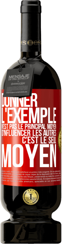 49,95 € | Vin rouge Édition Premium MBS® Réserve Donner l'exemple n'est pas le principal moyen d'influencer les autres c'est le seul moyen Étiquette Rouge. Étiquette personnalisable Réserve 12 Mois Récolte 2015 Tempranillo