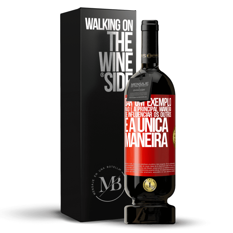 49,95 € Envio grátis | Vinho tinto Edição Premium MBS® Reserva Dar um exemplo não é a principal maneira de influenciar os outros é a única maneira Etiqueta Vermelha. Etiqueta personalizável Reserva 12 Meses Colheita 2015 Tempranillo