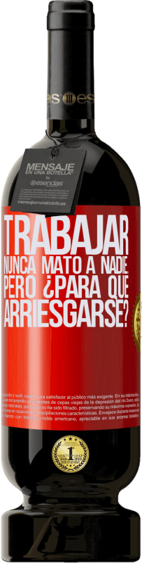 49,95 € Envío gratis | Vino Tinto Edición Premium MBS® Reserva Trabajar nunca mató a nadie...pero ¿para qué arriesgarse? Etiqueta Roja. Etiqueta personalizable Reserva 12 Meses Cosecha 2016 Tempranillo