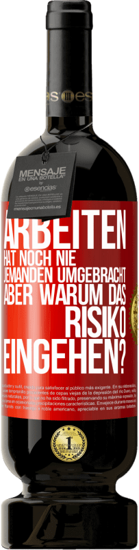 49,95 € | Rotwein Premium Ausgabe MBS® Reserve Arbeiten hat noch nie jemanden umgebracht, aber warum das Risiko eingehen? Rote Markierung. Anpassbares Etikett Reserve 12 Monate Ernte 2015 Tempranillo