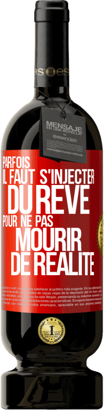 49,95 € Envoi gratuit | Vin rouge Édition Premium MBS® Réserve Parfois il faut s'injecter du rêve pour ne pas mourir de réalité Étiquette Rouge. Étiquette personnalisable Réserve 12 Mois Récolte 2016 Tempranillo