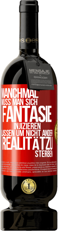 49,95 € Kostenloser Versand | Rotwein Premium Ausgabe MBS® Reserve Manchmal muss man sich Fantasie injizieren, lassen um nicht ander Realitätzu sterben Rote Markierung. Anpassbares Etikett Reserve 12 Monate Ernte 2016 Tempranillo