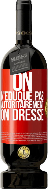 49,95 € | Vin rouge Édition Premium MBS® Réserve On n'éduque pas autoritairement, on dresse Étiquette Rouge. Étiquette personnalisable Réserve 12 Mois Récolte 2015 Tempranillo