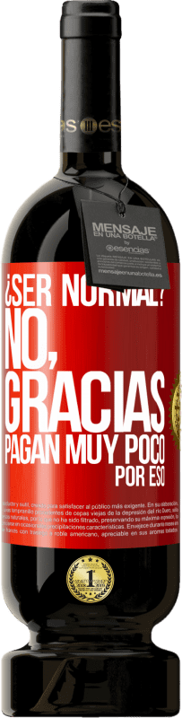«¿Ser normal? No, gracias. Pagan muy poco por eso» Edición Premium MBS® Reserva