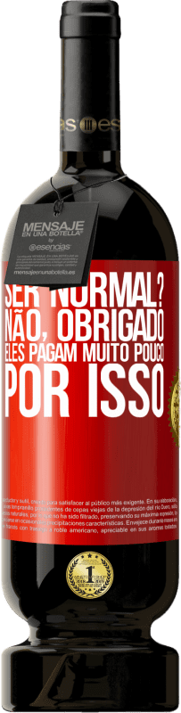 «ser normal? Não, obrigado. Eles pagam muito pouco por isso» Edição Premium MBS® Reserva