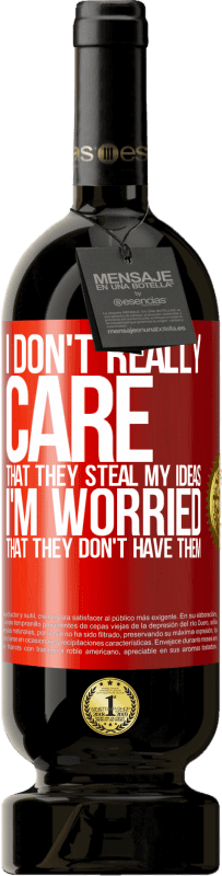 49,95 € | 红酒 高级版 MBS® 预订 我真的不在乎他们偷我的想法，我担心他们没有他们的想法 红色标签. 可自定义的标签 预订 12 个月 收成 2016 Tempranillo