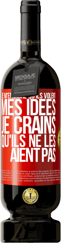 49,95 € Envoi gratuit | Vin rouge Édition Premium MBS® Réserve Je m'en fiche qu'ils volent mes idées, je crains qu'ils ne les aient pas Étiquette Rouge. Étiquette personnalisable Réserve 12 Mois Récolte 2016 Tempranillo