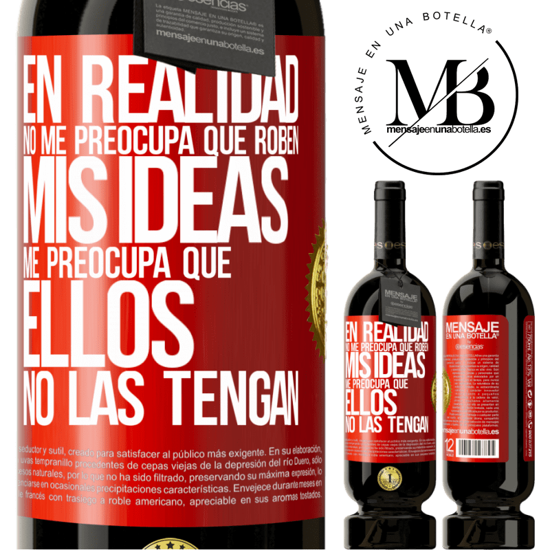 49,95 € Envío gratis | Vino Tinto Edición Premium MBS® Reserva En realidad no me preocupa que roben mis ideas, me preocupa que ellos no las tengan Etiqueta Roja. Etiqueta personalizable Reserva 12 Meses Cosecha 2014 Tempranillo