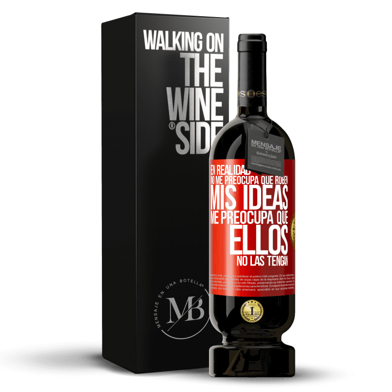 49,95 € Envío gratis | Vino Tinto Edición Premium MBS® Reserva En realidad no me preocupa que roben mis ideas, me preocupa que ellos no las tengan Etiqueta Roja. Etiqueta personalizable Reserva 12 Meses Cosecha 2013 Tempranillo