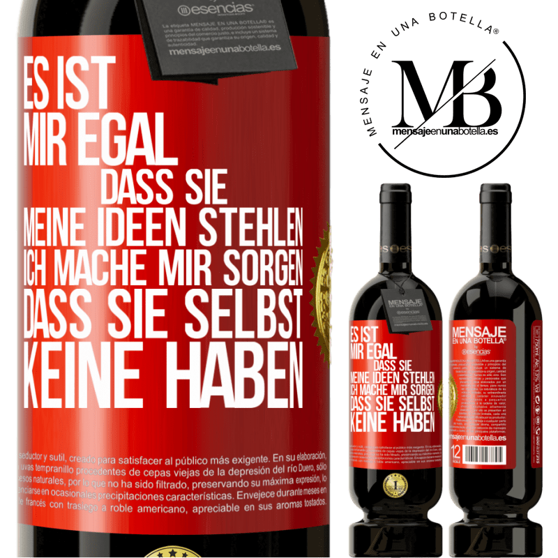 49,95 € Kostenloser Versand | Rotwein Premium Ausgabe MBS® Reserve Es ist mir egal, dass sie meine Ideen stehlen, ich mache mir Sorgen, dass sie selbst keine haben Rote Markierung. Anpassbares Etikett Reserve 12 Monate Ernte 2014 Tempranillo