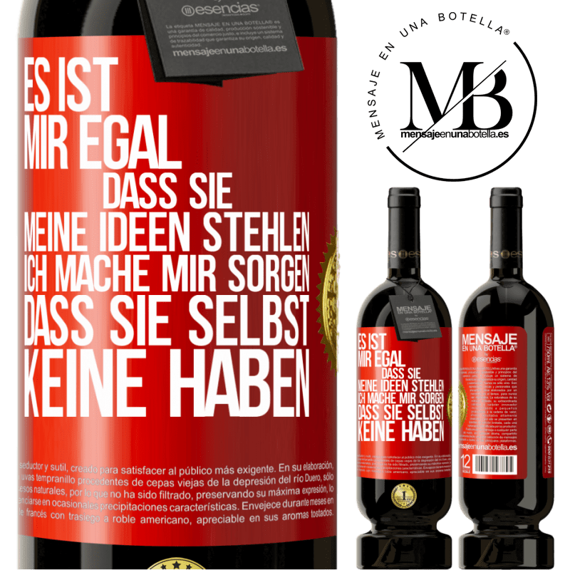 49,95 € Kostenloser Versand | Rotwein Premium Ausgabe MBS® Reserve Es ist mir egal, dass sie meine Ideen stehlen, ich mache mir Sorgen, dass sie selbst keine haben Rote Markierung. Anpassbares Etikett Reserve 12 Monate Ernte 2016 Tempranillo