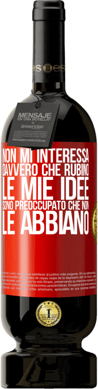 49,95 € | Vino rosso Edizione Premium MBS® Riserva Non mi interessa davvero che rubino le mie idee, sono preoccupato che non le abbiano Etichetta Rossa. Etichetta personalizzabile Riserva 12 Mesi Raccogliere 2015 Tempranillo