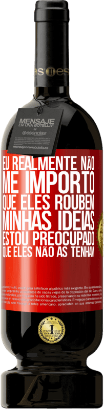 49,95 € | Vinho tinto Edição Premium MBS® Reserva Eu realmente não me importo que eles roubem minhas idéias, estou preocupado que eles não as tenham Etiqueta Vermelha. Etiqueta personalizável Reserva 12 Meses Colheita 2015 Tempranillo