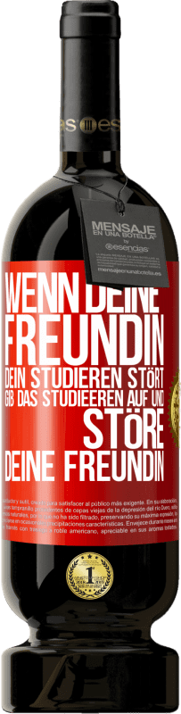 49,95 € Kostenloser Versand | Rotwein Premium Ausgabe MBS® Reserve Wenn deine Freundin dein Studieren stört, gib das Studieeren auf und störe deine Freundin Rote Markierung. Anpassbares Etikett Reserve 12 Monate Ernte 2016 Tempranillo