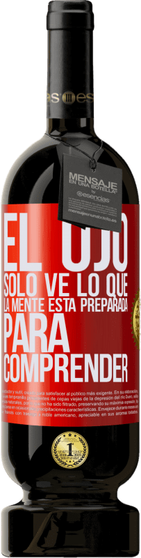 «El ojo sólo ve lo que la mente está preparada para comprender» Edición Premium MBS® Reserva