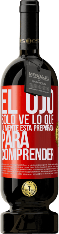 49,95 € | Vino Tinto Edición Premium MBS® Reserva El ojo sólo ve lo que la mente está preparada para comprender Etiqueta Roja. Etiqueta personalizable Reserva 12 Meses Cosecha 2016 Tempranillo