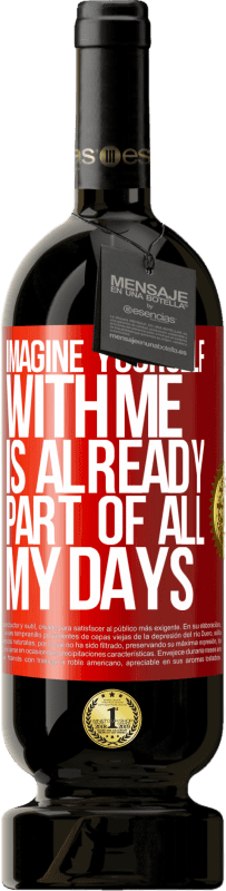 49,95 € | Red Wine Premium Edition MBS® Reserve Imagine yourself with me is already part of all my days Red Label. Customizable label Reserve 12 Months Harvest 2014 Tempranillo