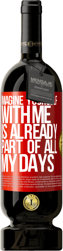 49,95 € Free Shipping | Red Wine Premium Edition MBS® Reserve Imagine yourself with me is already part of all my days Red Label. Customizable label Reserve 12 Months Harvest 2016 Tempranillo